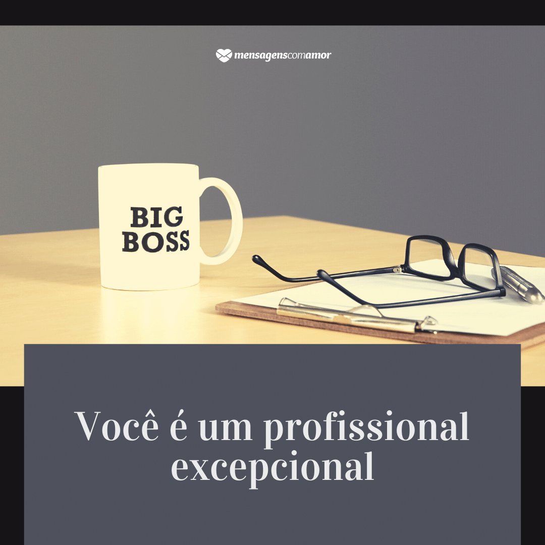 'Você é um profissional excepcional' -  Mensagens de elogio para o chefe