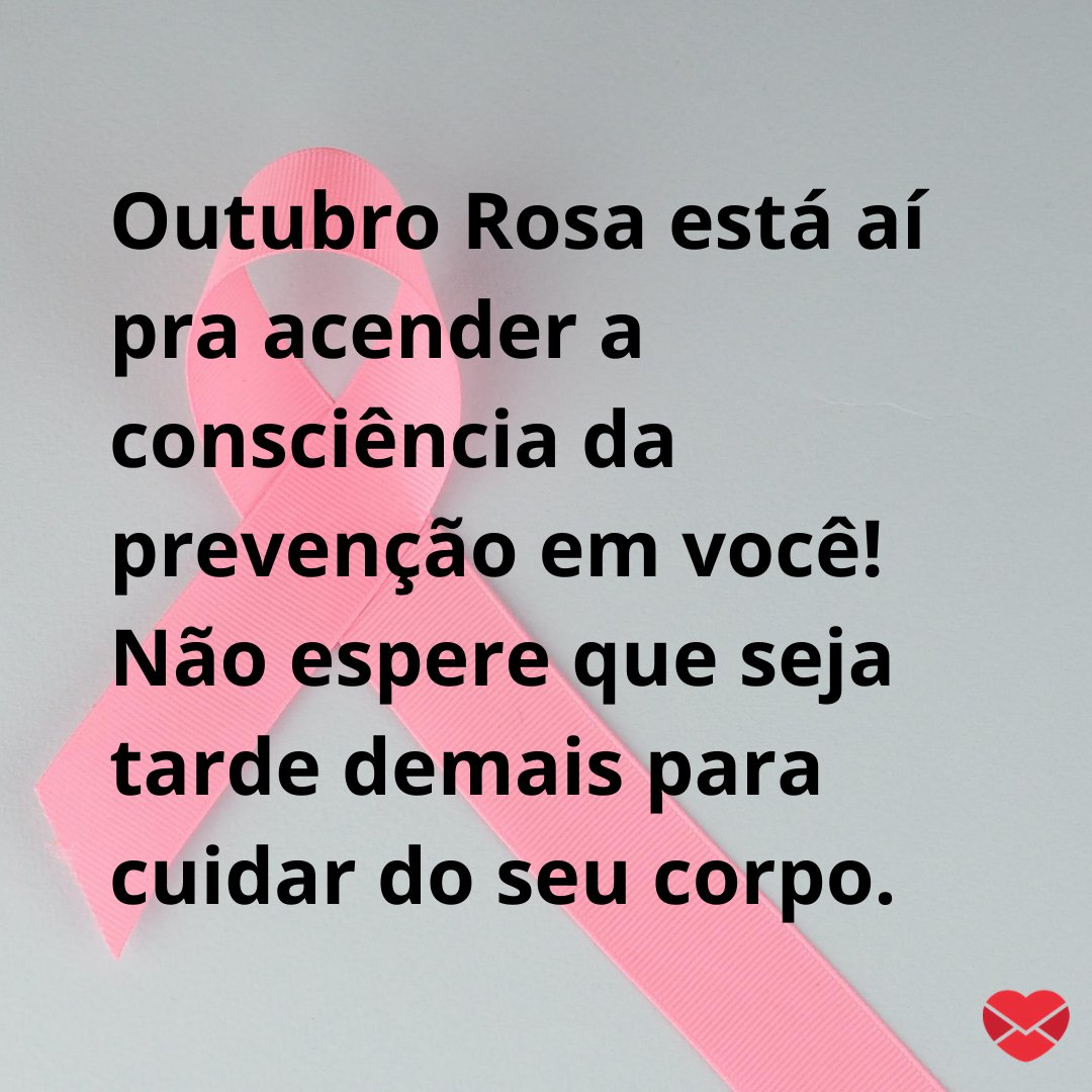 'Outubro Rosa está aí pra acender a consciência da prevenção em você! Não espere que seja tarde demais para cuidar do seu corpo.' - 20 frases de prevenção para o Outubro Rosa.