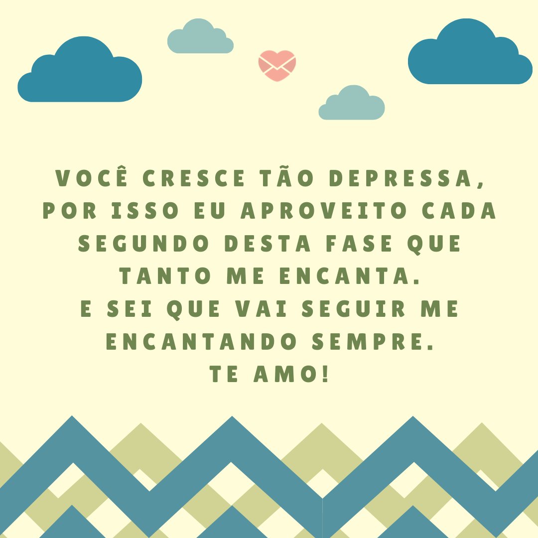 Mensagens Com Amor | Canva ' Você cresce tão depressa, por isso eu aproveito cada segundo desta fase que tanto me encanta. E sei que vai seguir me encantando sempre. Te amo!' - Mensagens para bebê de 8 meses
