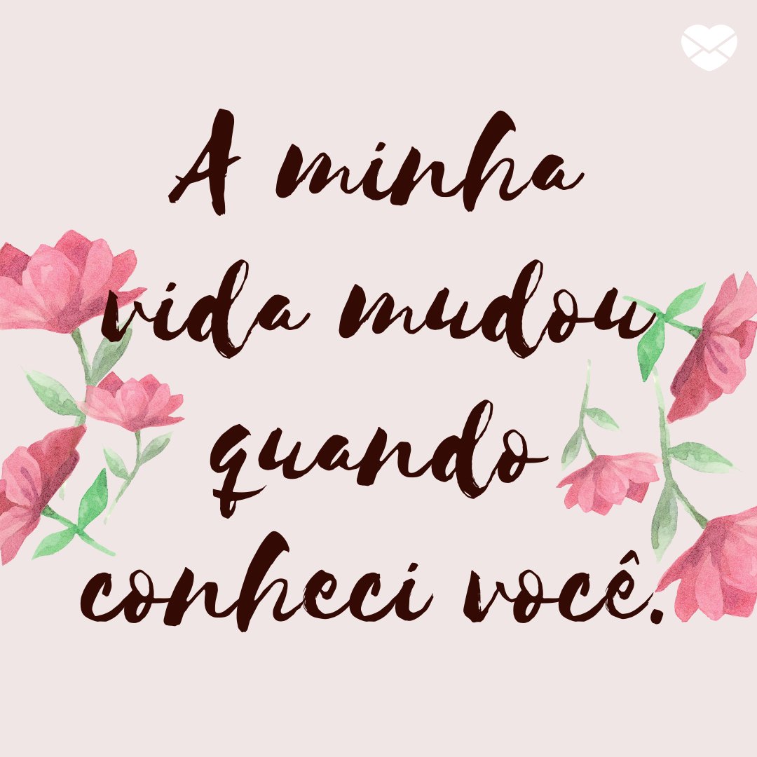 Mensagens Com Amor | Canva 'A minha vida mudou quando conheci você. ' - Frases para namorado perfeito