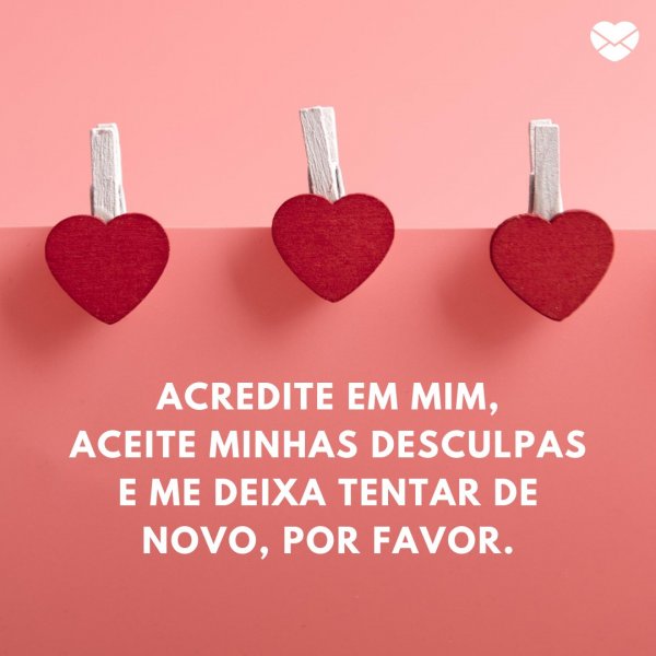 Mensagens Com Amor | Canva 'Acredite em mim, aceite minhas desculpas e me deixa tentar de novo, por favor.' - Desculpa, amor!