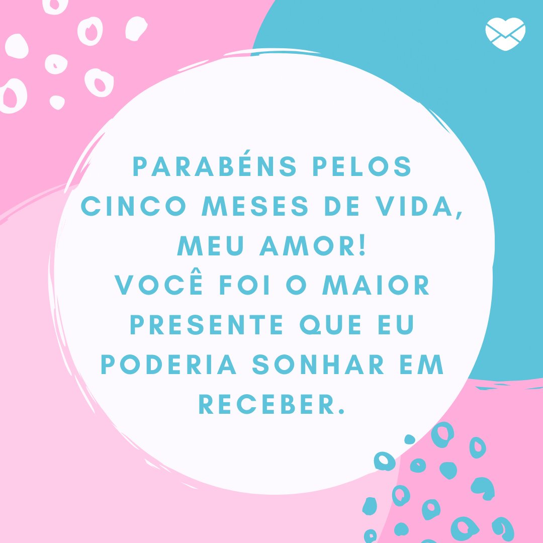 Mensagens Com Amor | Canva ' Parabéns pelos cinco meses de vida, meu amor! Você foi o maior presente que eu poderia sonhar em receber.' - Mensagens para mêsversário de bebê de 5 meses