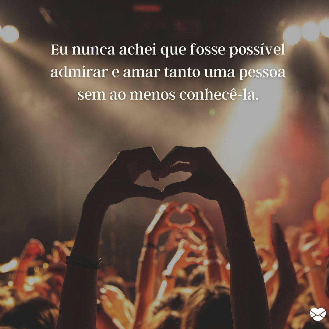 Mensagens Com Amor/Canva 'Eu nunca achei que era possível admirar e amar tanto uma pessoa sem ao menos conhecê-la' - De fã para ídolo