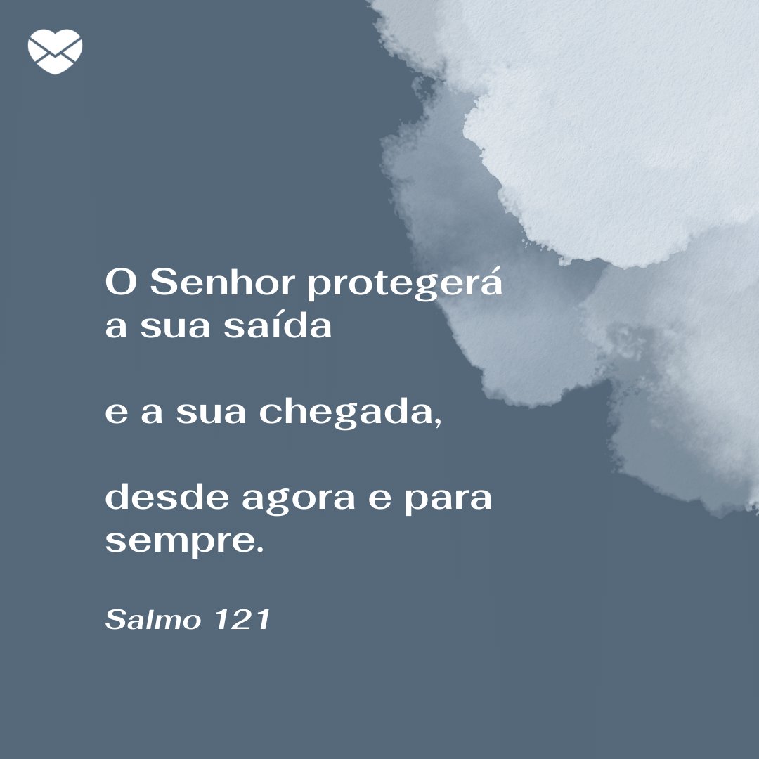 Mensagens com Amor / Canva 'O Senhor protegerá a sua saída e a sua chegada, desde agora e para sempre.' - Mensagens de salmos