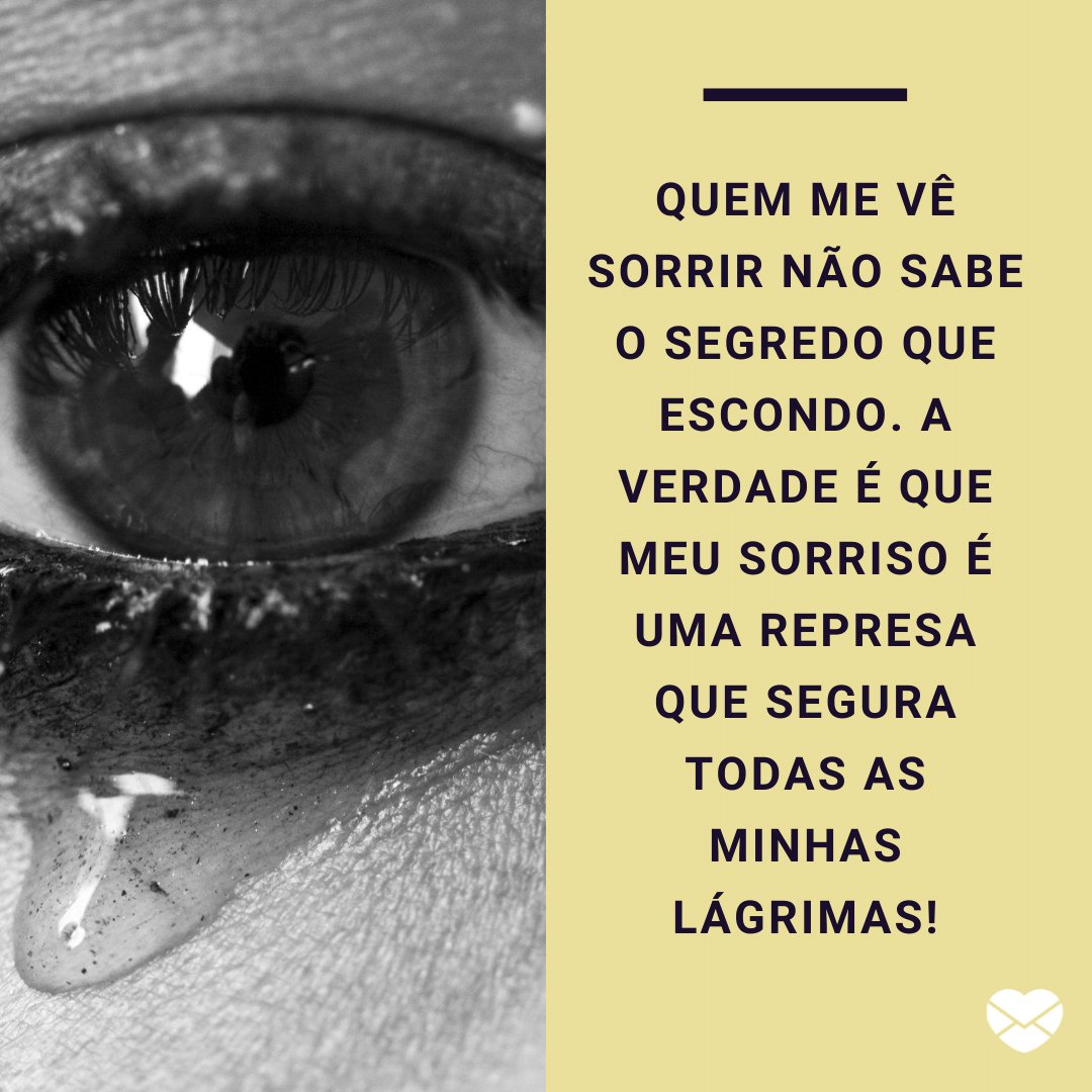 'Quem me vê sorrir não sabe o segredo que escondo. A verdade é que meu sorriso é uma represa que segura todas as minhas lágrimas!' -  Frases para Tumblr