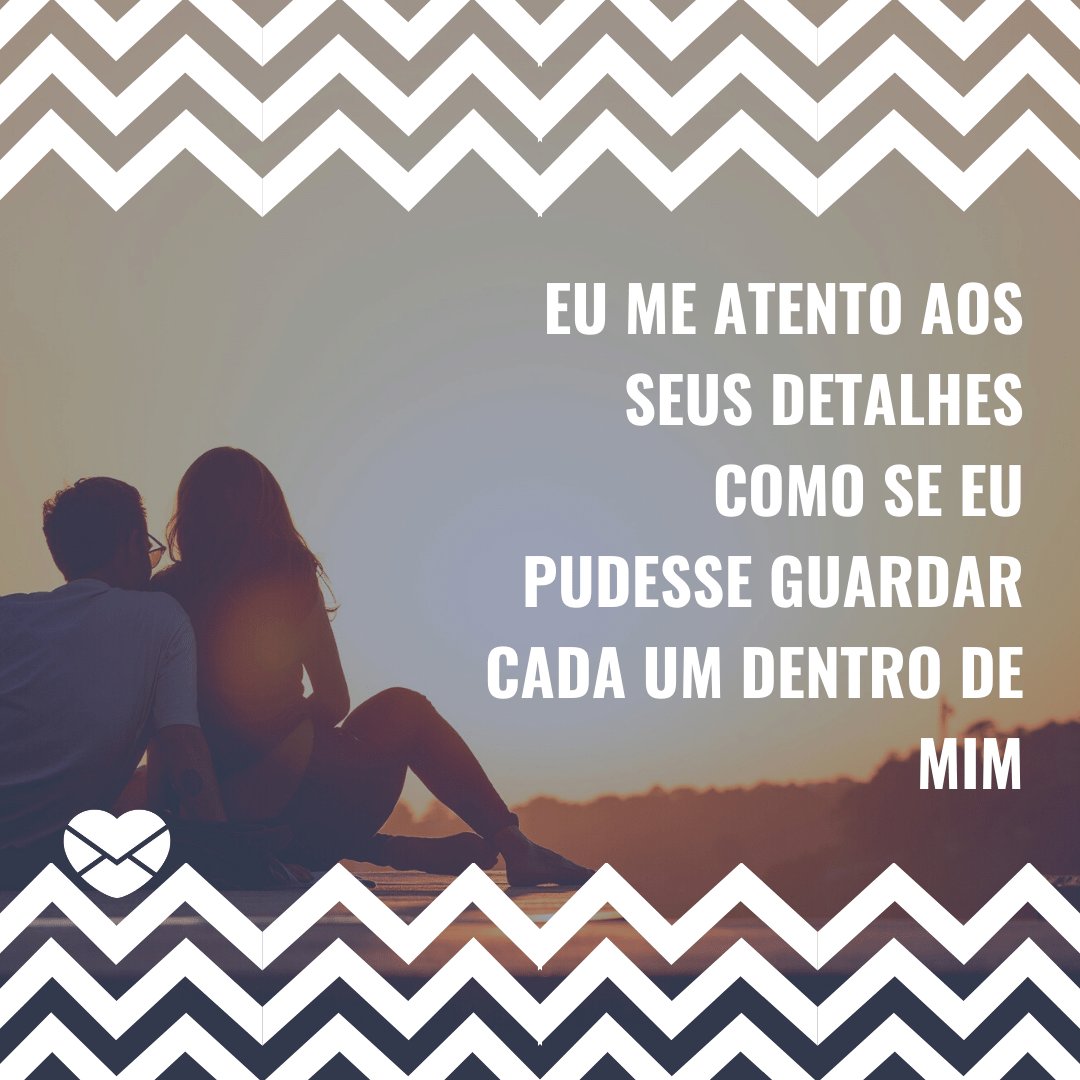 Mensagens Com Amor/Canva 'Eu me atento aos seus detalhes como se eu pudesse guardar cada um dentro de mim' - Mensagens de 1 mês de namoro