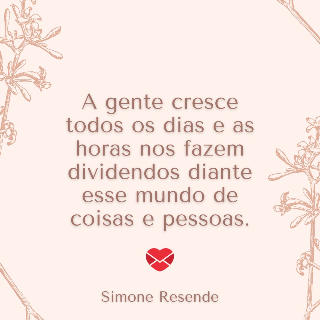 'A gente cresce todos os dias e as horas nos fazem dividendos diante esse mundo de coisas e pessoas