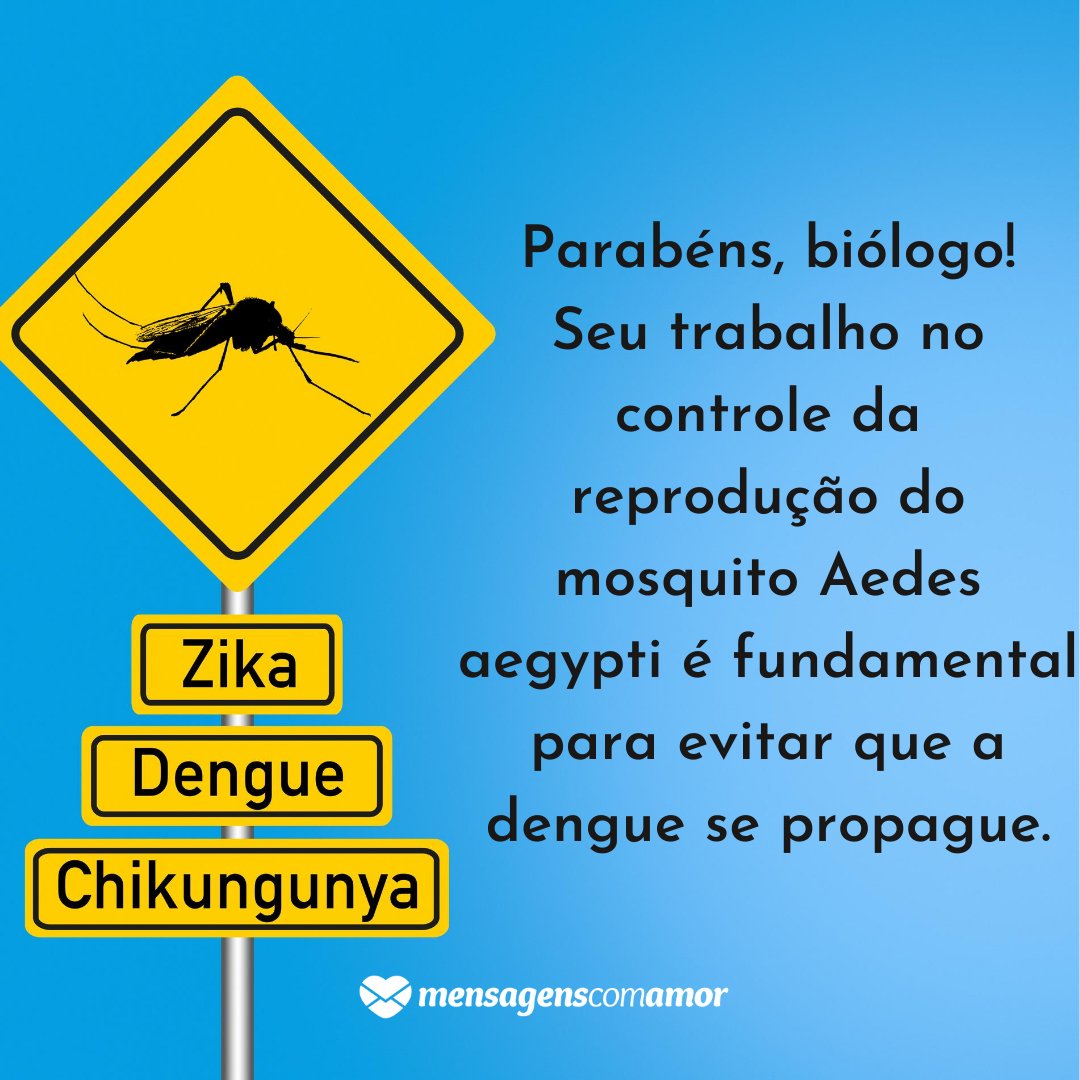 'Parabéns, biólogo! Seu trabalho no controle da reprodução do mosquito Aedes aegypti é fundamental para evitar que a dengue se propague.' - Homenagens para Biólogos