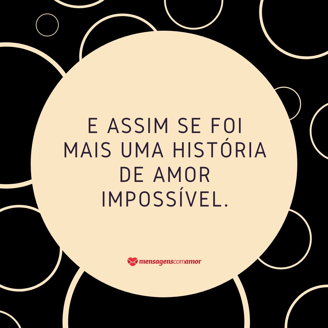 'E assim se foi  Mais uma história de amor impossível.' - Poesias sobre amor impossível