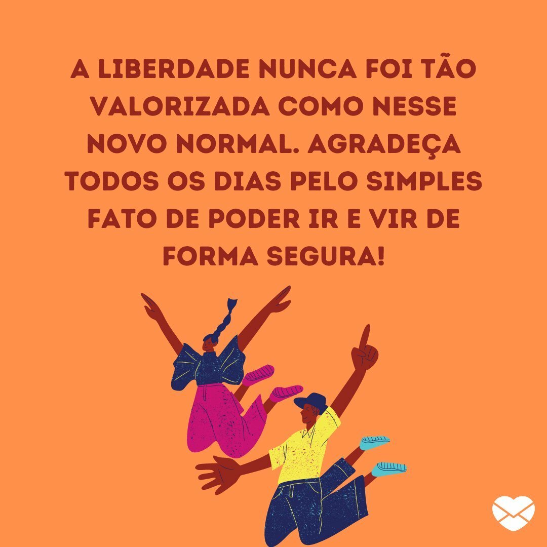 'A liberdade nunca foi tão valorizada. Agradeça todos os dias pelo simples fato de poder ir e vir de forma segura!' - O novo normal chegou