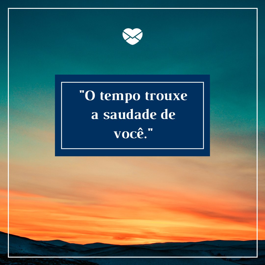 'O tempo trouxe a saudade de você.' - 11 valiosas reflexões sobre a saudade