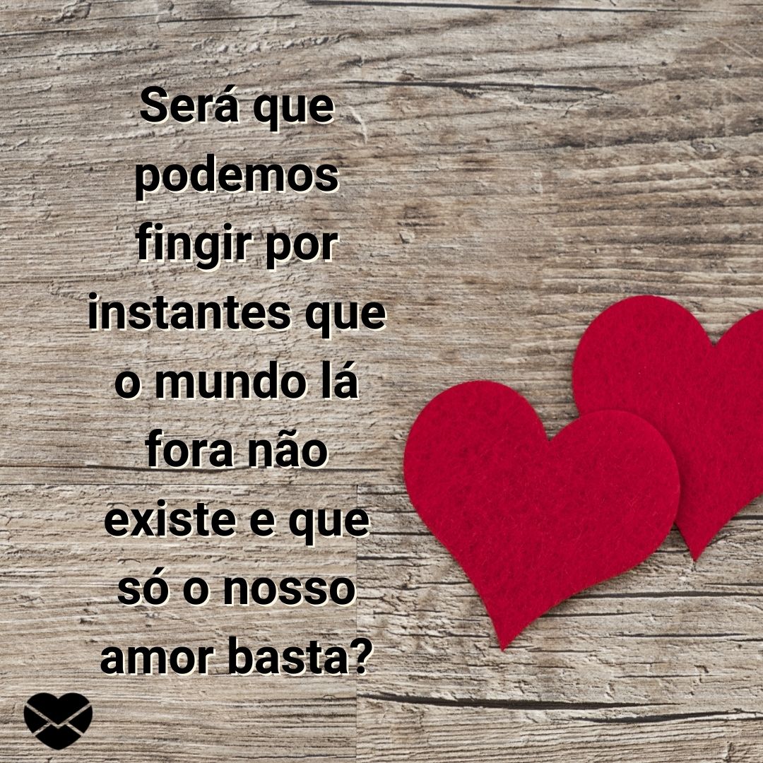 Mensagens Com Amor/Canva 'Será que podemos fingir por instantes que o mundo lá fora não existe e que só o nosso amor basta?' - Bom dia, amor