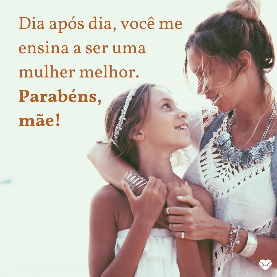 Mensagens Com Amor/Canva 'Dia após dia, você me ensina a ser uma mulher melhor.' - Parabéns para Mãe