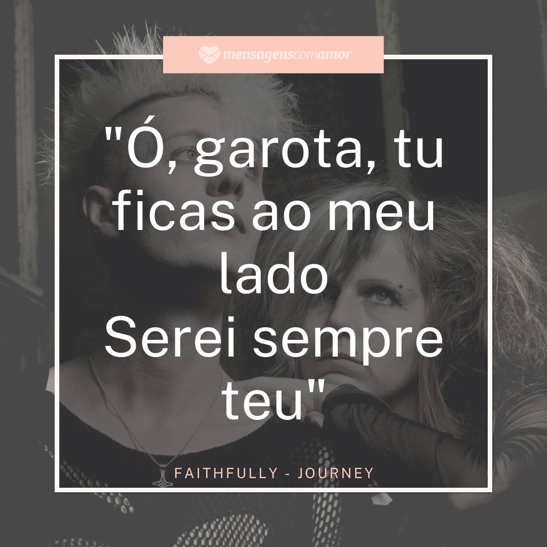 Mensagens Com Amor/Canva ''Ó, garota, tu ficas ao meu lado Serei sempre teu - Faithfully - Journey' - Frases românticas de rock