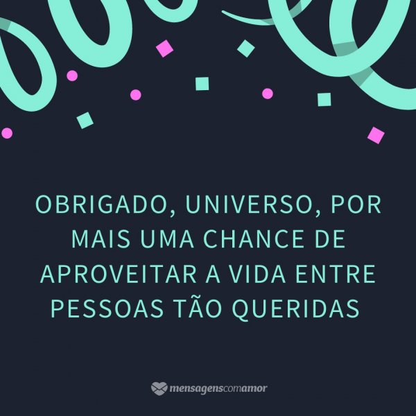 Mensagens Com Amor/Canva 'Obrigado, Universo, por mais uma chance de aproveitar a vida entre pessoas tão queridas' - Mensagens de gratidão