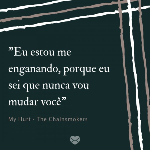 Mensagens Com Amor/Canva 'Eu estou me enganando, porque eu sei que nunca vou mudar você' - Trechos de músicas do The Chainsmokers