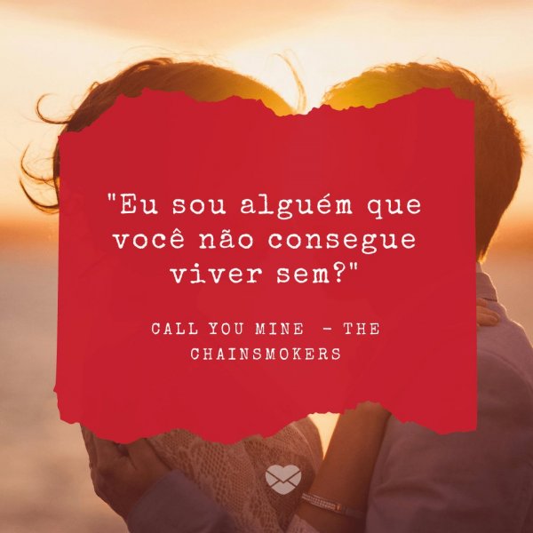 Mensagens Com Amor/Canva “Pense no que você acredita agora Eu sou alguém que você não consegue viver sem?' - Trechos de músicas do The Chainsmokers