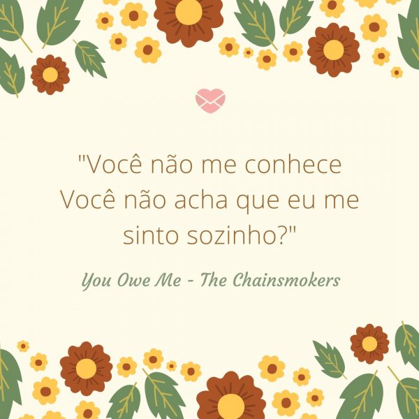 Mensagens Com Amor/Canva 'Você não me conhece Você não acha que eu me sinto sozinho?' - Trechos de músicas do The Chainsmokers