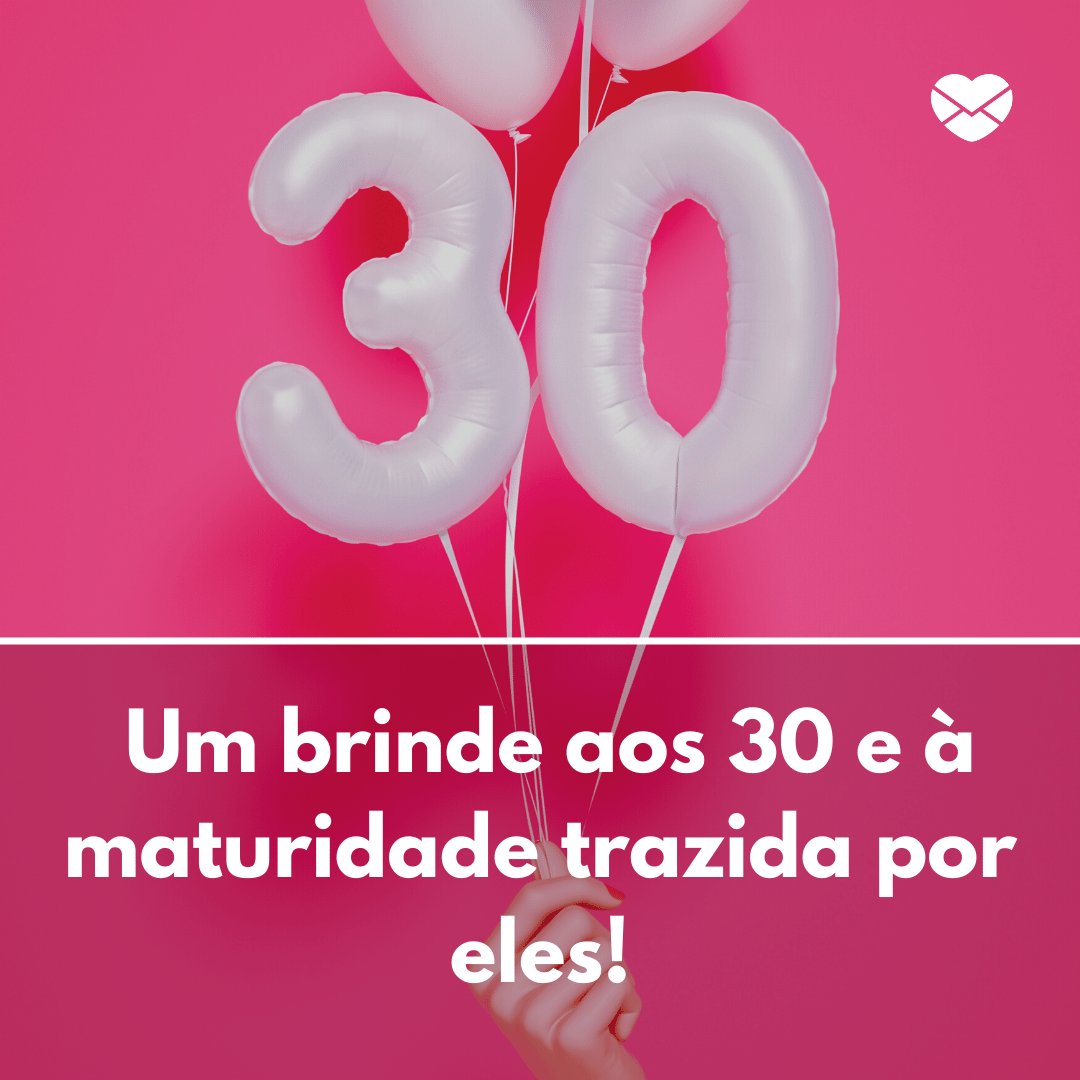 ' Um brinde aos 30 e à maturidade trazida por eles!' - Mensagens para o meus 30 anos