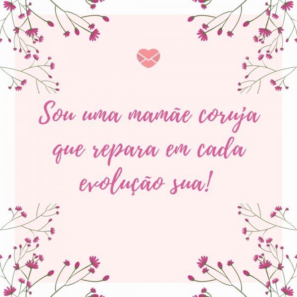 Mensagens Com Amor/Canva 'Sou uma mamãe coruja que repara em cada evolução sua!' - Mensagens para bebê de 4 meses