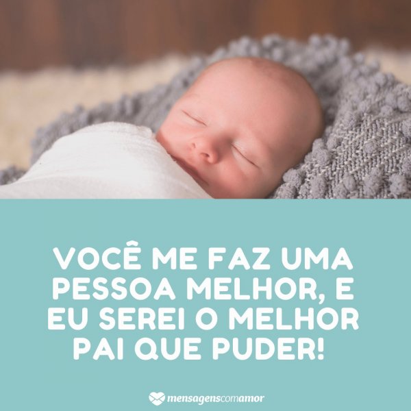 Mensagens Com Amor/Canva 'Você me faz uma pessoa melhor, e eu serei o melhor pai que puder!' - Mensagens para bebê de 4 meses