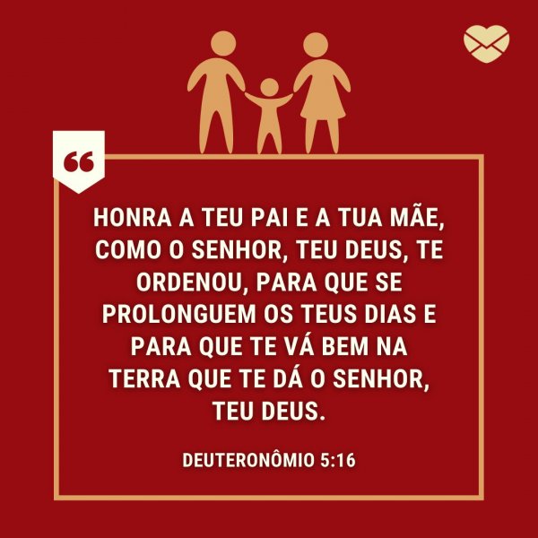 Mensagens Com Amor/Canva “Honra a teu pai e a tua mãe, como o Senhor, teu Deus, te ordenou, para que se prolonguem os teus dias e para que te vá bem na terra que te dá o Senhor, teu Deus.” - Versículo de Pais