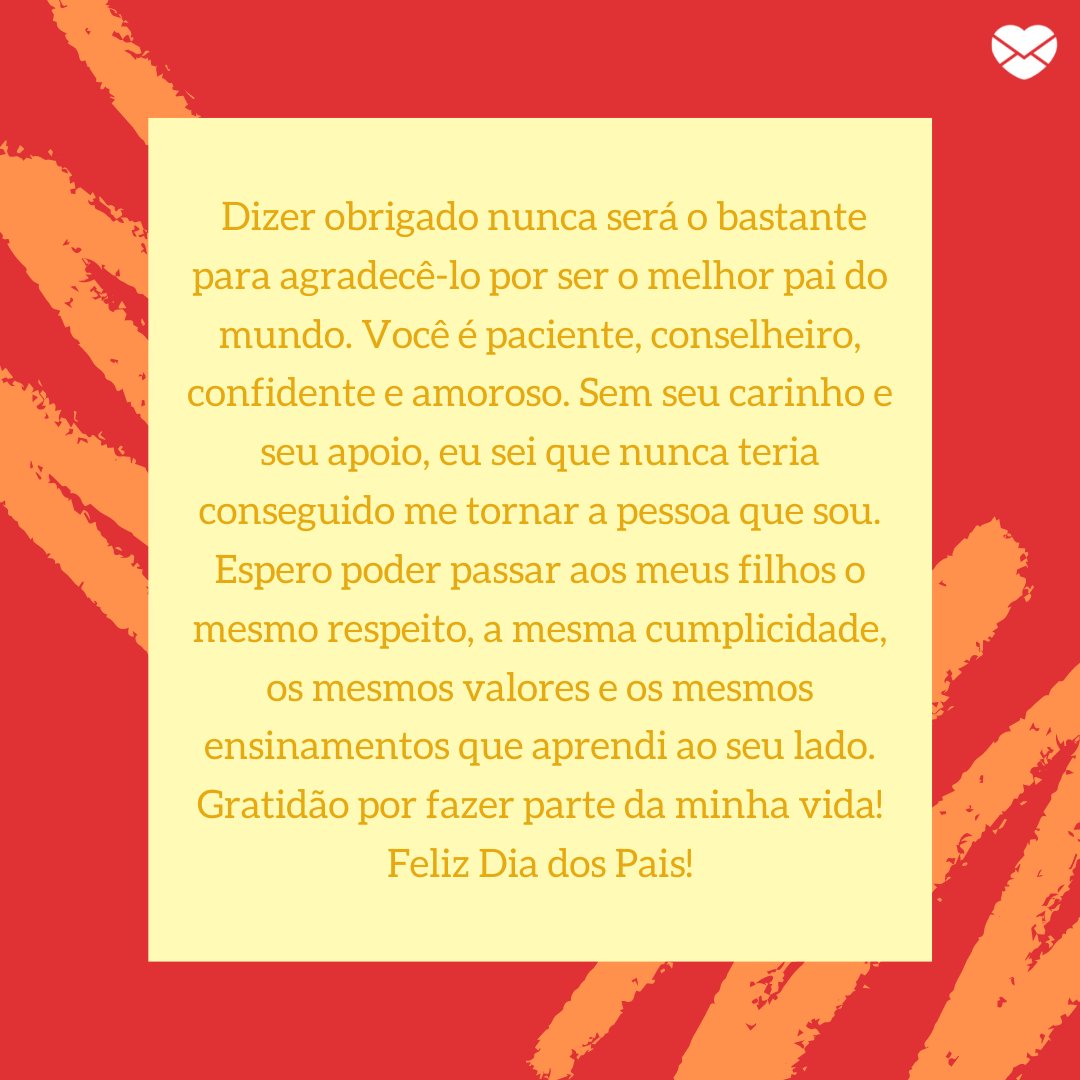 'Dizer obrigado nunca será o bastante para agradecê-lo por ser o melhor pai do mundo. Você é paciente, conselheiro, confidente e amoroso. Sem seu carinho e seu apoio, eu sei que nunca teria conseguido me tornar a pessoa que sou. Espero poder passar aos meus filhos o mesmo respeito,' - Obrigado, pai