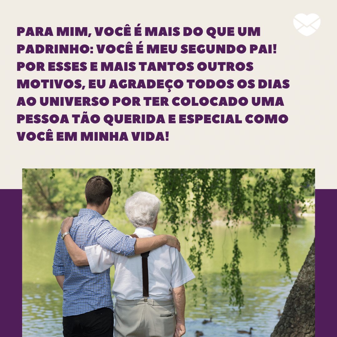 'Para mim, você é mais do que um padrinho: você é meu segundo pai! Por esses e mais tantos outros motivos, eu agradeço todos os dias ao universo por ter colocado uma pessoa tão querida e especial como você em minha vida!' -  Obrigada por ser meu segundo pai