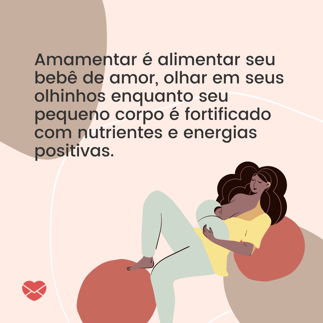 'Amamentar é alimentar seu bebê de amor, olhar em seus olhinhos enquanto seu pequeno corpo é fortificado com nutrientes e energias positivas.' - Mensagens sobre a beleza da amamentação