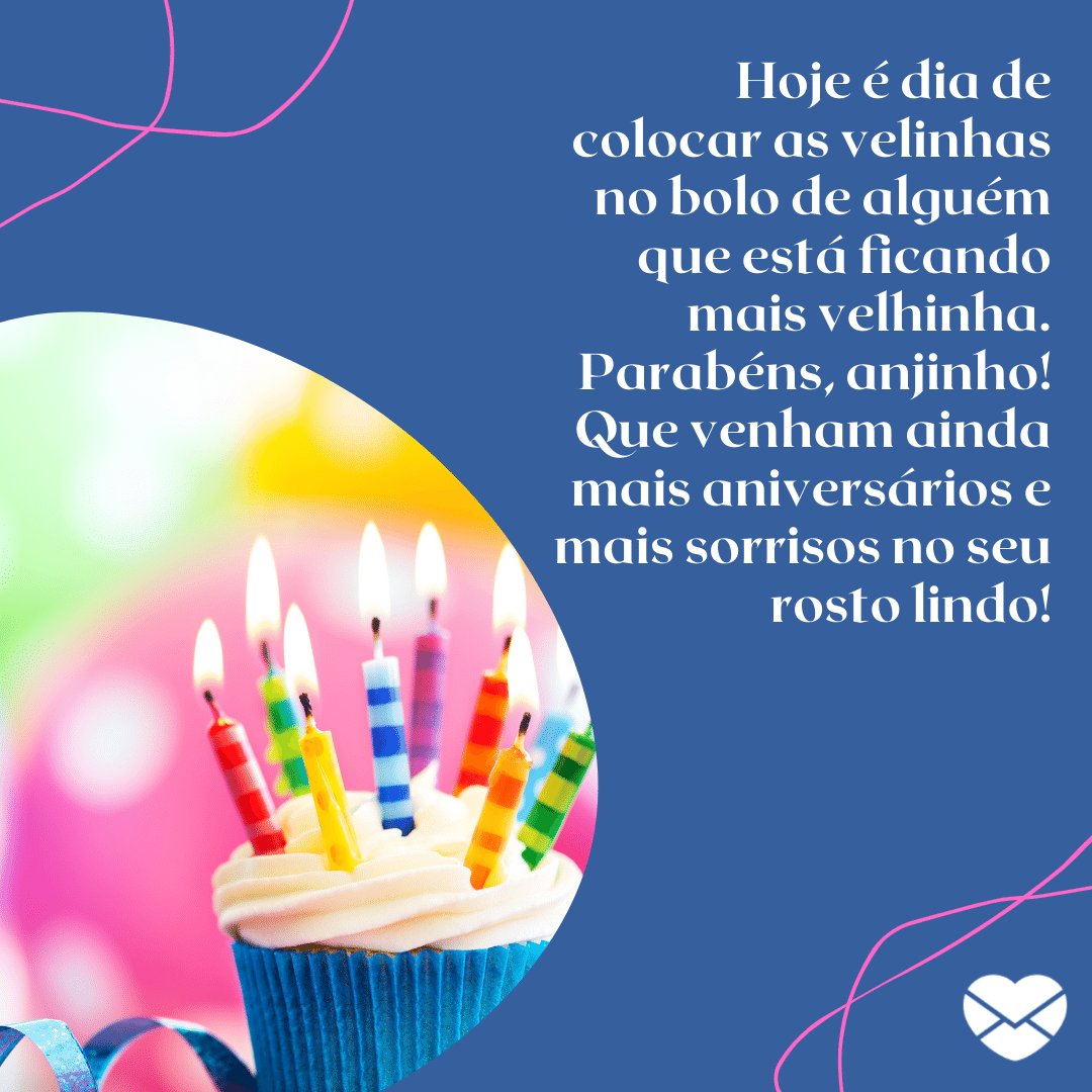 'Hoje é dia de colocar as velinhas no bolo de alguém que está ficando mais velhinha. Parabéns, anjinho! Que venham ainda mais aniversários e mais sorrisos no seu rosto lindo!' -  Mensagens engraçadas de aniversário