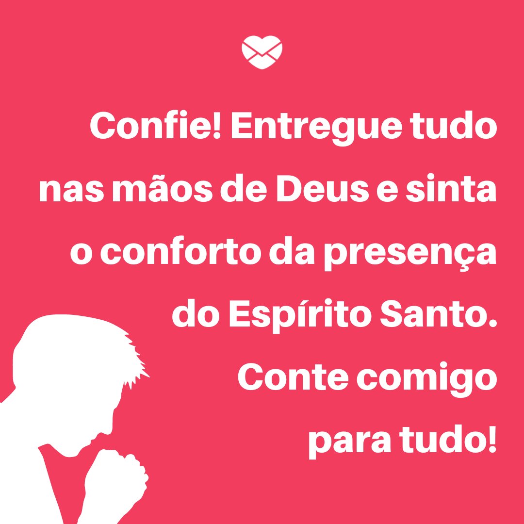 'Confie! Entregue tudo nas mãos de Deus e sinta o conforto da presença do Espírito Santo. Conte comigo para tudo!' - Mensagens de Conforto