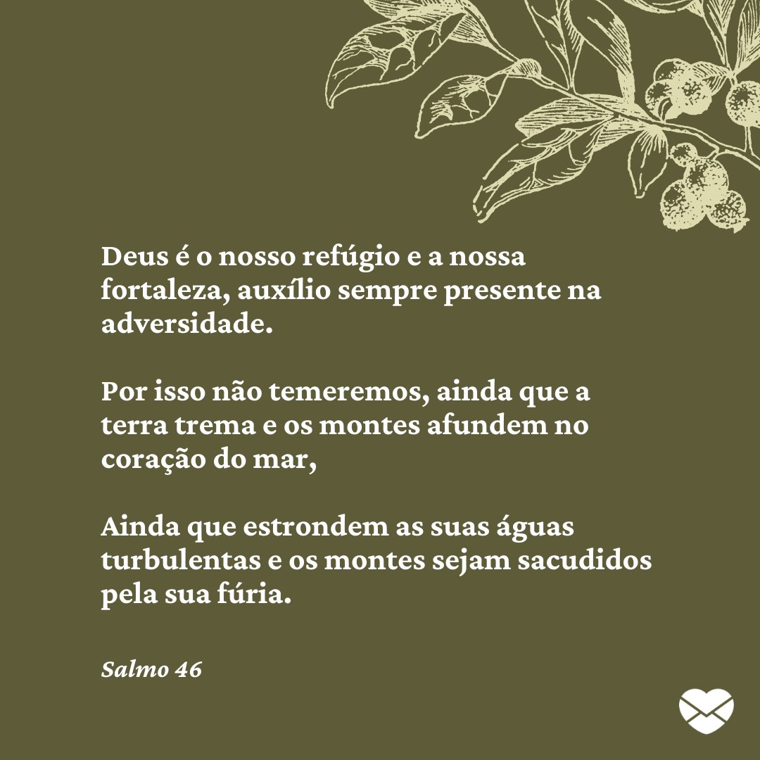 Mensagens com Amor / Canva / vintageillustrations 'Deus é o nosso refúgio e a nossa fortaleza, auxílio sempre presente na adversidade. Por isso não temeremos, ainda que a terra trema e os montes afundem no coração do mar, Ainda que estrondem as suas águas turbulentas e os montes sejam sacudidos pela sua fúria.' - Mensagens de salmos