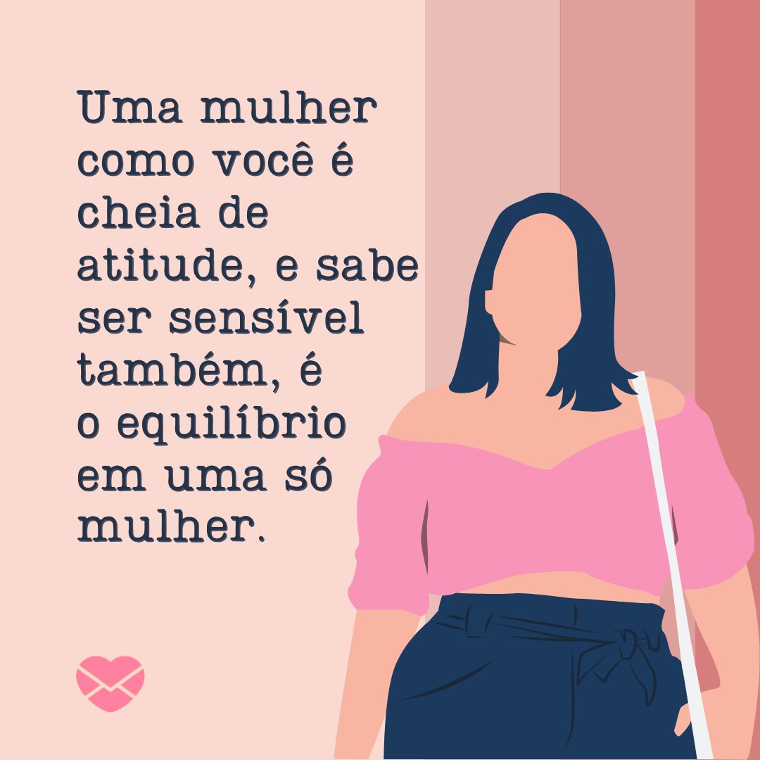 'Uma mulher como você é cheia de atitude, e sabe ser sensível também, é o equilíbrio em uma só mulher.' - Uma mulher como você