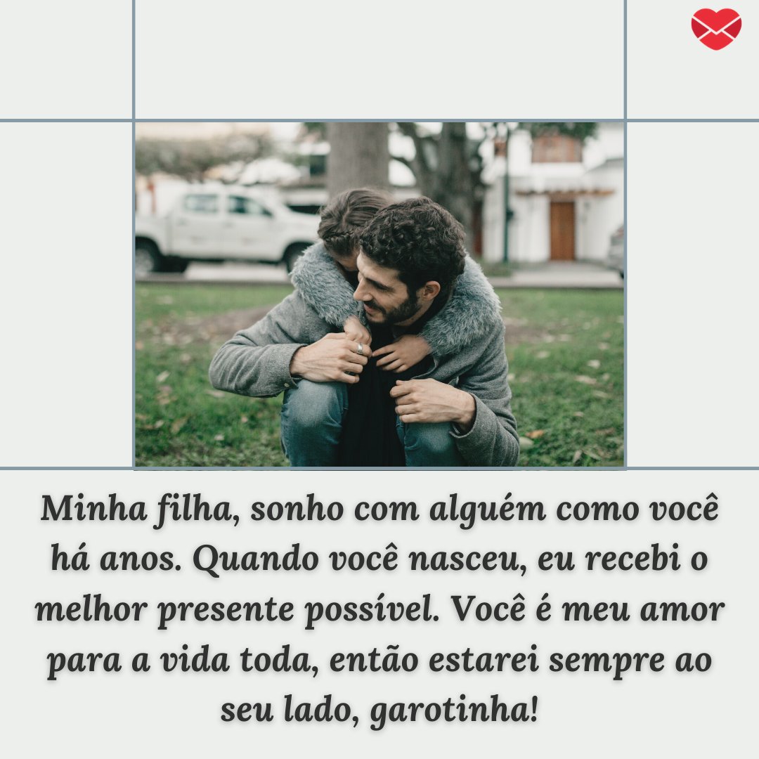 'Minha filha, sonho com alguém como você há anos. Quando você nasceu, eu recebi o melhor presente possível...' - Mensagem de amor de pai para filha