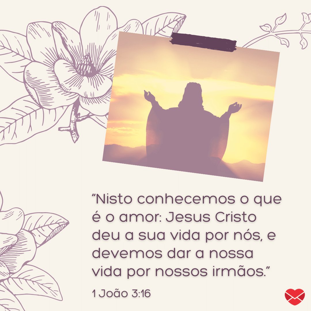 Mensagens Com Amor / Canva / artphotoclub “Nisto conhecemos o que é o amor: Jesus Cristo deu a sua vida por nós, e devemos dar a nossa vida por nossos irmãos.” - Mensagens bíblicas para WhatsApp
