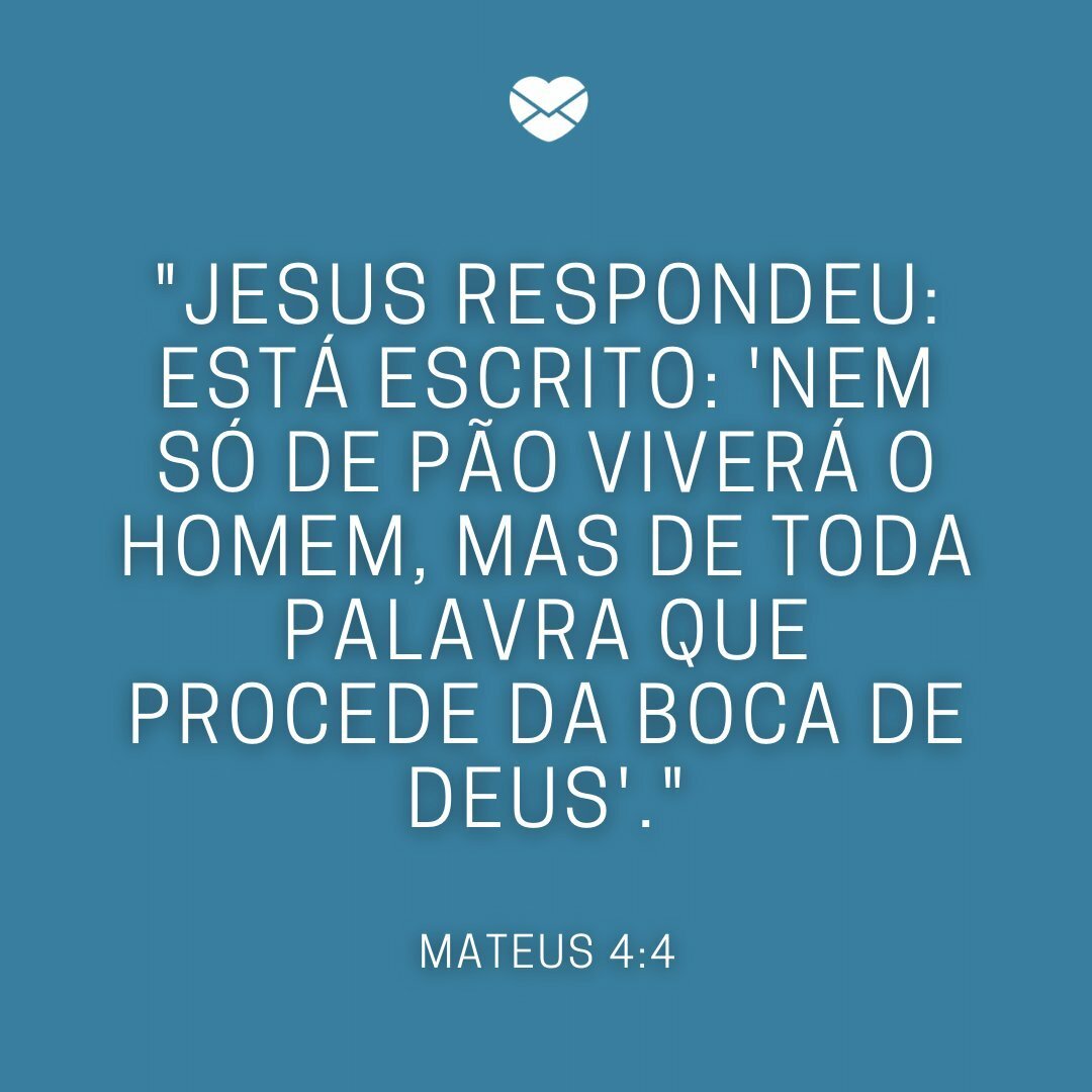 'Jesus respondeu: Está escrito: 'Nem só de pão viverá o homem, mas de toda palavra que procede da boca de Deus'.' - Palavra de Deus