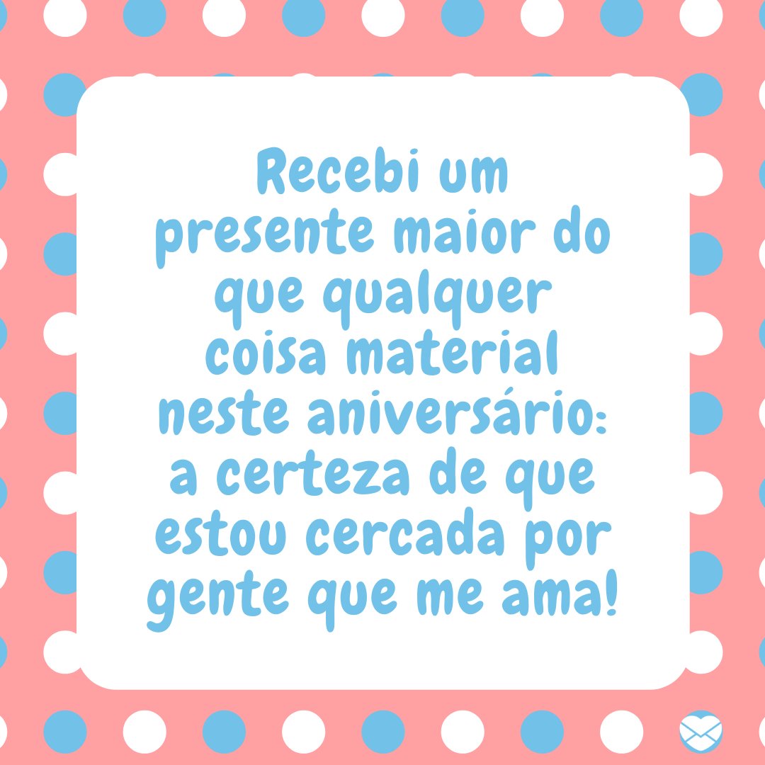 Mensagens Com Amor/Canva 'Recebi um presente maior do que qualquer coisa material neste aniversário: a certeza de que estou cercada por gente que me ama' - Obrigada pelas felicitações