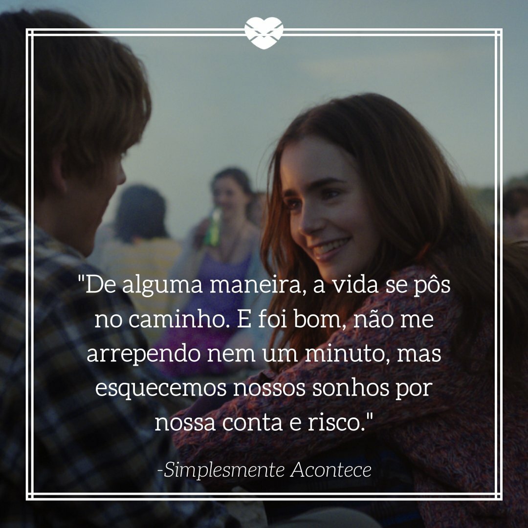 'De alguma maneira, a vida se pôs no caminho. E foi bom, não me arrependo nem um minuto, mas esquecemos nossos sonhos por nossa conta e risco. -Simplesmente Acontece' - Frases Simplesmente Acontece