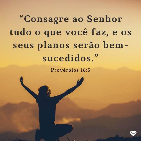 Mensagens Com Amor/Canva “Consagre ao Senhor tudo o que você faz, e os seus planos serão bem-sucedidos.” - Passagens bíblicas sobre a vida