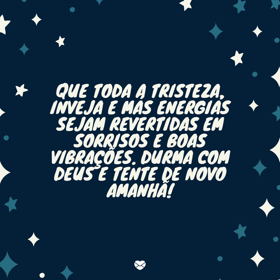 Mensagens Com Amor / Canva. 'Que toda a tristeza, inveja e más energias sejam revertidas em sorrisos e boas vibrações. Durma com Deus e tente de novo amanhã!' - Mensagens musicais de boa noite.