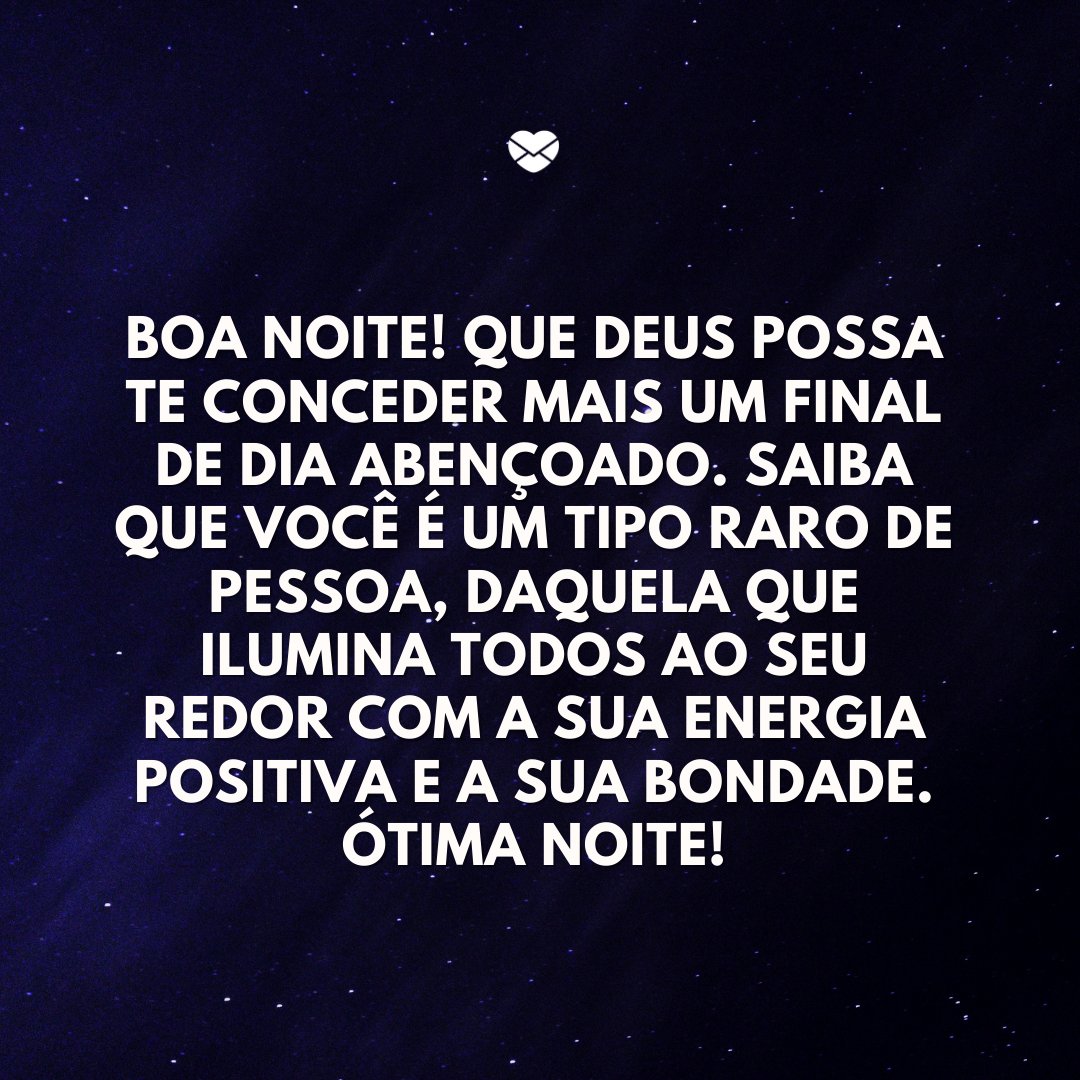 Mensagens Com Amor / Canva / Fehml2029 'Boa noite! Que Deus possa te conceder mais um final de dia abençoado. Saiba que você é um tipo raro de pessoa, daquela que ilumina todos ao seu redor com a sua energia positiva e a sua bondade. Ótima noite!' -