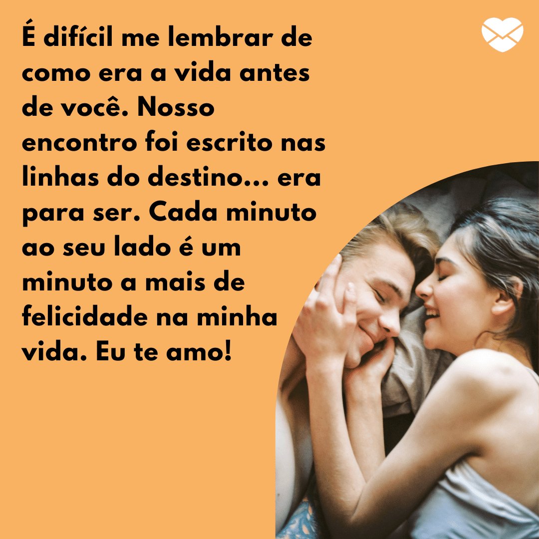Mensagens com Amor / Canva / starflames--5196428 / pixabay 'É difícil me lembrar de como era a vida antes de você. Nosso encontro foi escrito nas linhas do destino... era para ser. Cada minuto ao seu lado é um minuto a mais de felicidade na minha vida. Eu te amo!' - Par perfeito