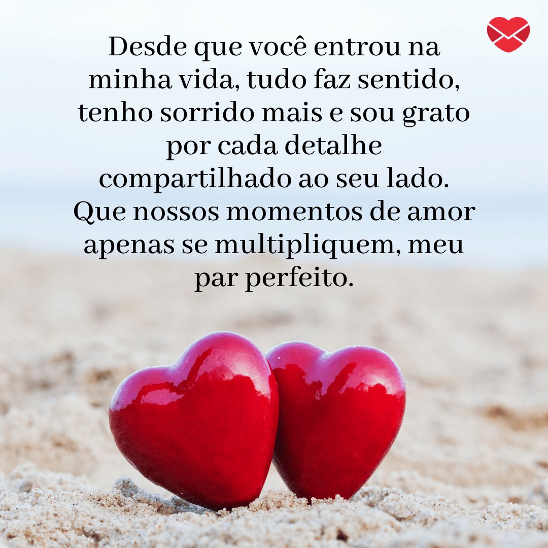 'Desde que você entrou na minha vida, tudo faz sentido, tenho sorrido mais e sou grato por cada detalhe compartilhado ao seu lado. Que nossos momentos...' -  Par perfeito