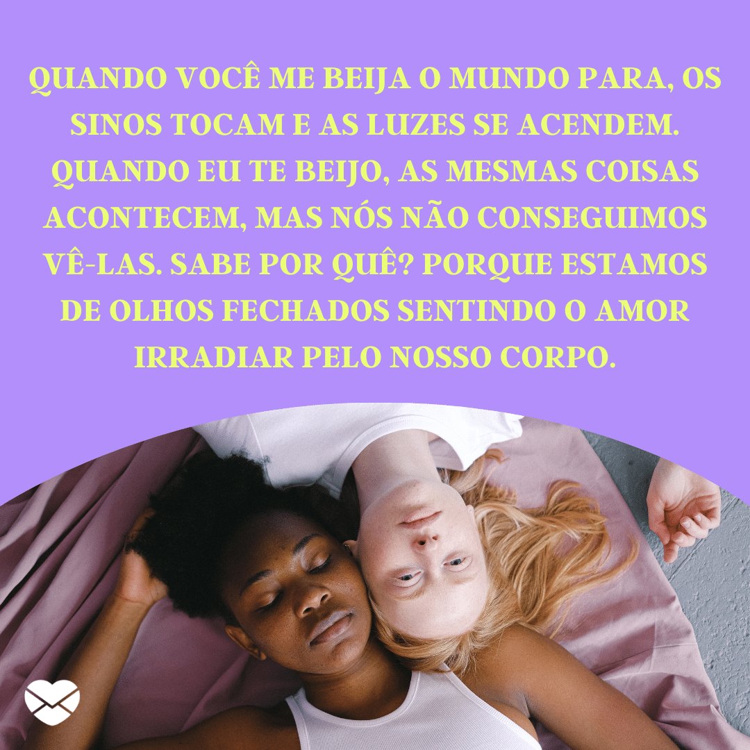 Mensagens com Amor / Canva / lunastudio 'Quando você me beija o mundo para, os sinos tocam e as luzes se acendem. Quando eu te beijo, as mesmas coisas acontecem, mas nós não conseguimos vê-las. Sabe por quê? Porque estamos de olhos...' - Par perfeito