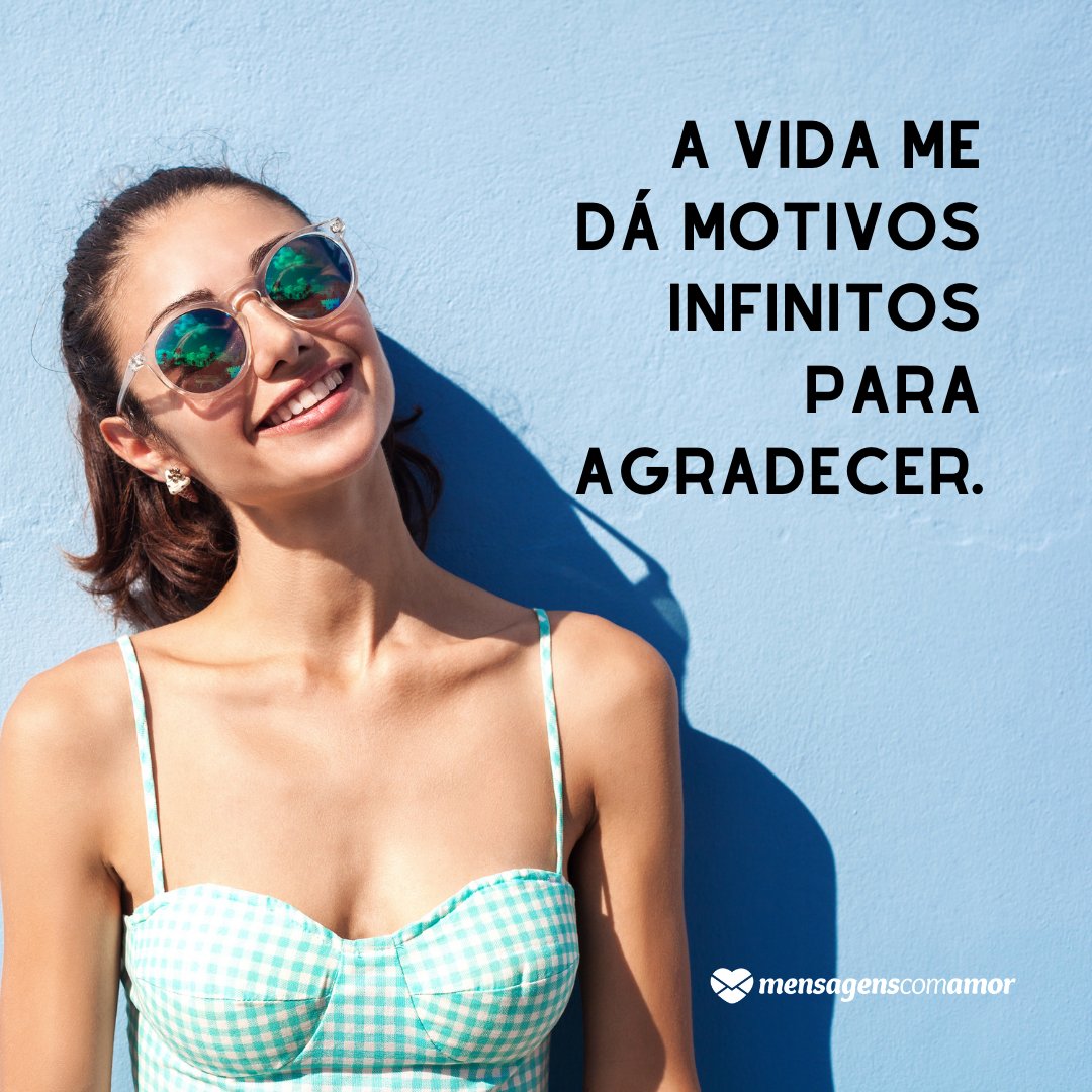 'A vida me dá motivos infinitos para agradecer.' - Mensagens de Agradecimento