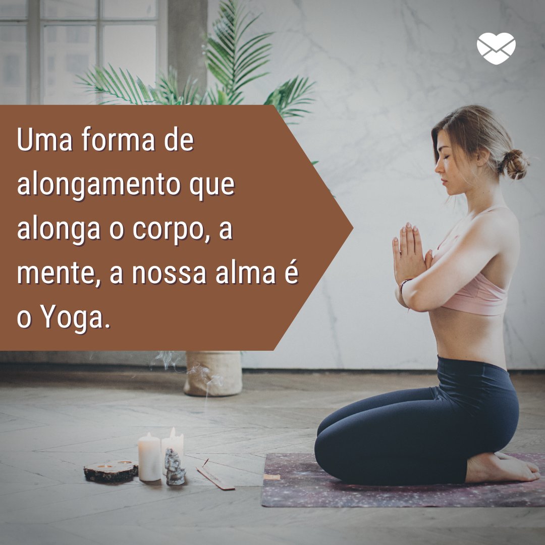 'Uma forma de alongamento que alonga o corpo, a mente, a nossa alma é o Yoga.' - Frases de Yoga
