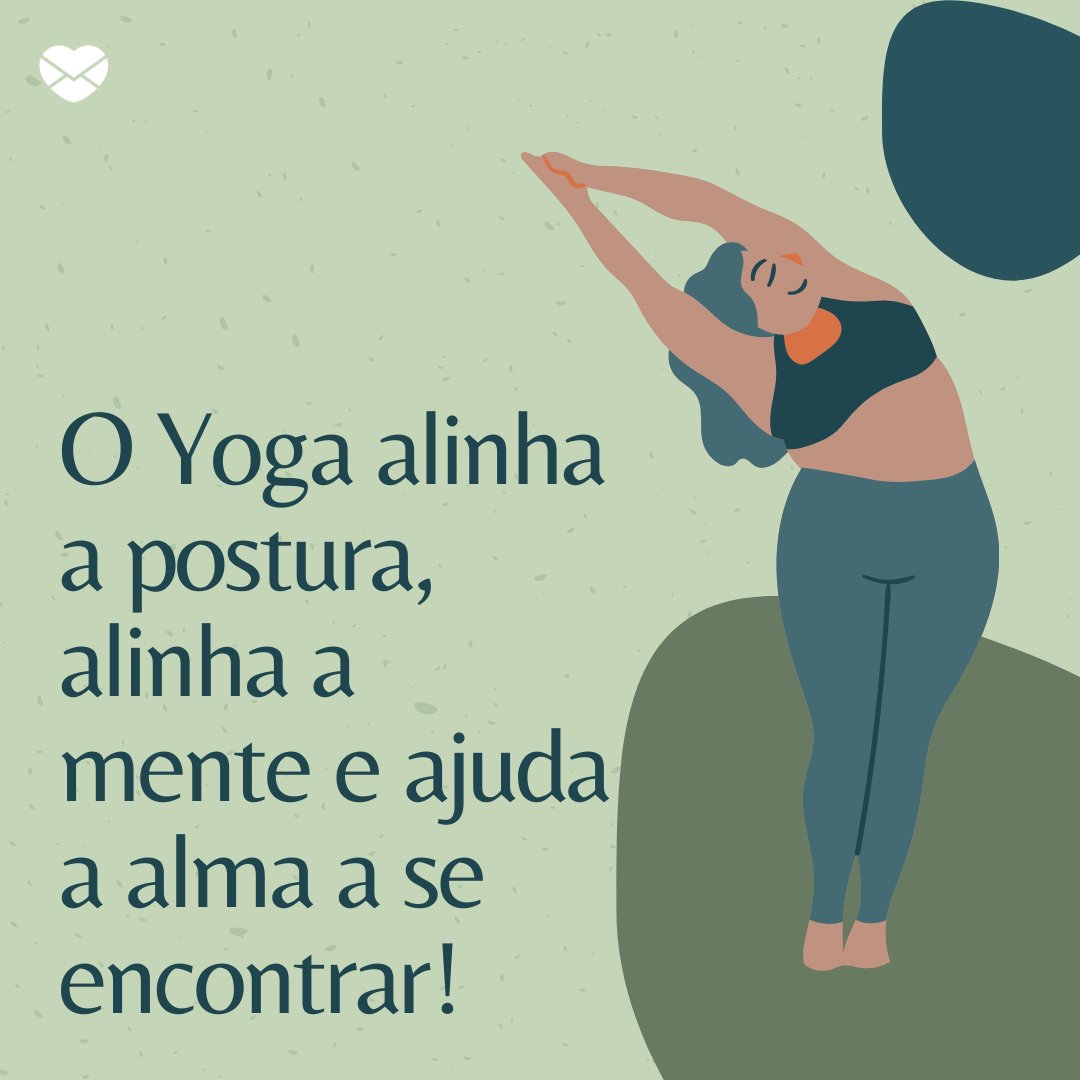 'O Yoga alinha a postura, alinha a mente e ajuda a alma a se encontrar! ' - Frases de Yoga