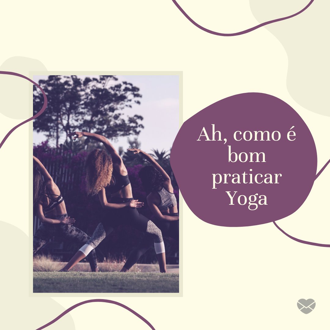 'Ah, como é bom praticar Yoga' - Frases de Yoga