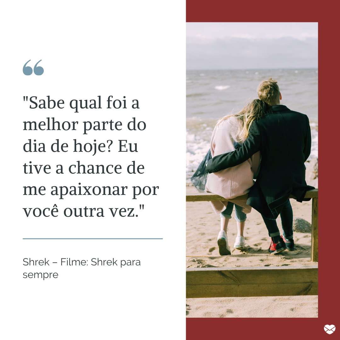 'Sabe qual foi a melhor parte do dia de hoje? Eu tive a chance de me apaixonar por você outra vez.' -  As melhores frases de amor de todos os tempos.