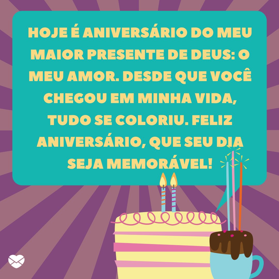 Mensagens Com Amor / Canva / Fusion Books 'Hoje é aniversário do meu maior presente de Deus: o meu amor. Desde que você chegou em minha vida, tudo se coloriu. Feliz aniversário, que seu dia seja memorável!' - Feliz Aniversário, Amor